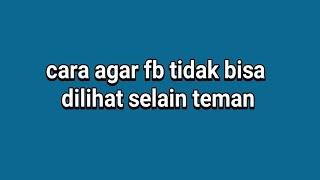 Cara agar fb tidak bisa dilihat selain teman