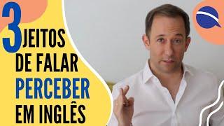 3 jeitos de falar perceber em inglês