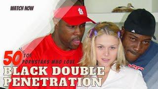 TOP 50 Pornstars Who Love Black Double Penetration