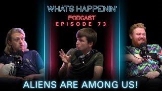 ALIENS ARE AMONG US - What’s Happenin’ Podcast EP - 73