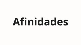 How to pronounce Afinidades