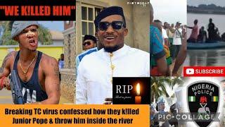 Breaking TC virus confessed how they klled Junior Pope & throw him inside the river