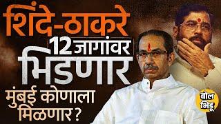 मुंबईत Uddhav Thackeray vs Eknath Shinde अशी १२ जागांवर फाईट कोण कोणावर भारी ? मुंबई नक्की कोणाची ?