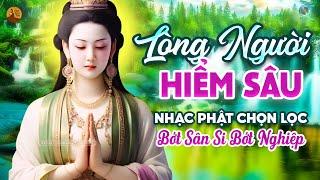 Liên Khúc Nhạc Phật Giáo Chọn Lọc - Lòng Người Hiểm Sâu - LK Nhẹ Lòng Dễ Ngủ Hay Nhất 2024