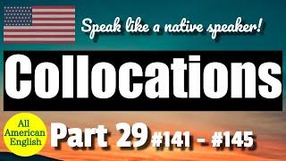 COLLOCATIONS  PART 29  #141 - #145  Speak More Like A Native Speaker  All American English