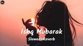 Ishq Mubarak  Slowed Reverb  Lofi Song @lofisong4107