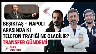 Napoli ile Telefon Trafiği Ne Olabilir?  Beşiktaş Transfer Gündemi ve Haberleri  Bülent Uslu 