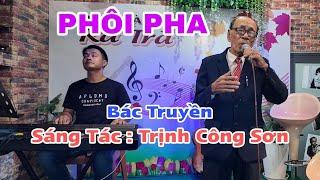 Phôi Pha - Sáng Tác - Trịnh Công Sơn - Bác Truyền - Hát Nghe Mùi Quá