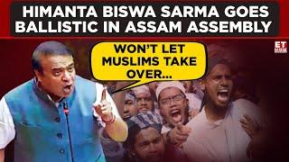 Won’t Let Muslims Take Over... Himanta Biswa Sarma Goes Ballistic In Assam Assembly  ET Now