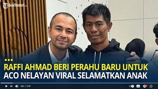 Nasib Mujur Nelayan Aco Usai Bertarung Maut Demi Selamatkan Anak Dapat Perahu Baru dari Raffi Ahmad