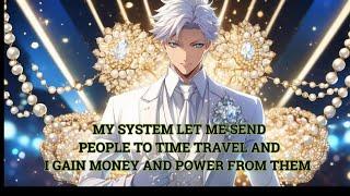 MY SYSTEM LETS ME SEND PEOPLE TO TIME TRAVEL AND I GAINED MONEY AND POWER FROM THEM