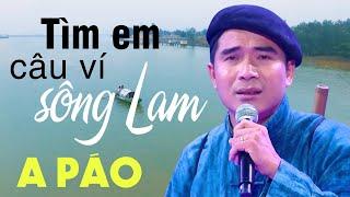 Tìm Em Câu Ví Sông Lam - A Páo - Dân ca xứ Nghệ đắm say lòng người