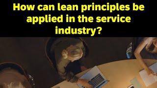 How can Lean principles be applied in the service industry?