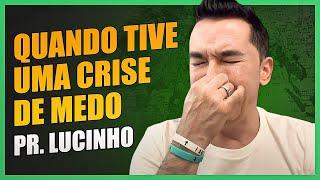 Quando tive uma crise de medo  Pr. Lucinho