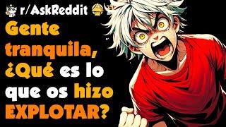 Gente TRANQUILA ¿Qué os hizo EXPLOTAR? #askreddit #redditespañol