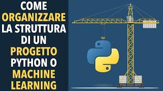 Come organizzare la struttura di un progetto Python o Machine Learning