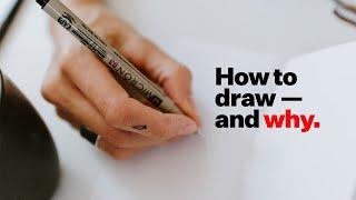 How to learn to draw — and why you should. The Unexpected Benefits No One Tells You About.