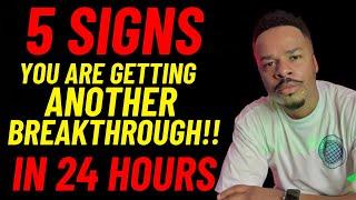 5 Signs You are In the Midst of Getting Another BREAKTHROUGH in 24 HOURS