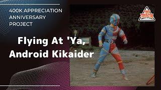 Flying At Ya Android Kikaider【400K APPRECIATION ANNIVERSARY PROJECT】