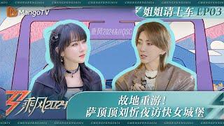 FULL【姐姐请上车】EP3：故地重游！萨顶顶刘忻夜访快女城堡畅聊往事  《乘风2024》Ride The Wind 2024  MangoTV