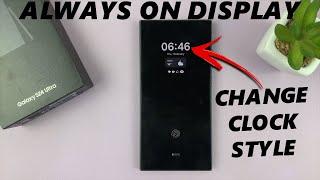 Samsung Galaxy S24  S24 Ultra How To Change Always ON Display Clock Style