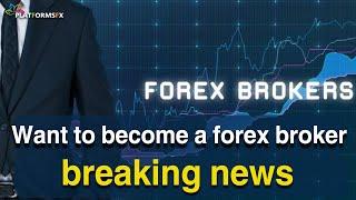 Want to become a forex broker - breaking news  PlatformsFx