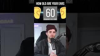 How old is your hearing?