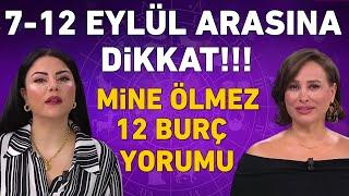 7 EYLÜL - 12 EYLÜL ARASINA DİKKAT MİNE ÖLMEZ 12 BURÇ YORUMU