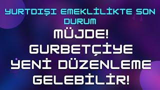 Yurtdışı Emeklilik Son Durum 2024 & Gurbetçi Yeni Düzenleme Bekliyor