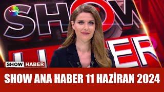 Show Ana Haber 11 Haziran 2024