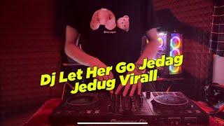 DJ LET HER GO JEDAG JEDUG FULL BEAT VIRAL TIKTOK TERBARU 2022