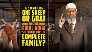 Is Sacrificing One Sheep or Goat during Eidul Adha Sufficient for the Complete Family? – Zakir Naik