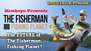 The Fisherman - Fishing Planet - SPECIAL EPISODE - The FUTURE of The Fisherman Fishing Planet