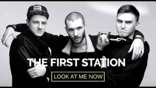 The First Station – Look at me now