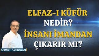 Elfaz-I Küfür Nedir İnsanı İmandan Çıkarır mı?    AHMET KURUCAN