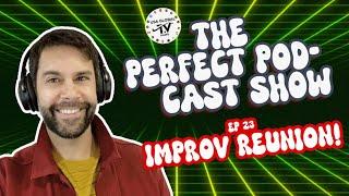 THE PERFECT PODCAST SHOW I EPISODE 23 I IMPROV REUNION