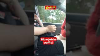 asking my girlfriend for head in traffic  gone wrong #shorts #subscribe #shorts #traffic #blowjob