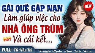 Gái quê gặp nạn làm giúp việc nhà ông trùm xã hội đen FULL - Truyện Ngôn Tình Đêm Khuya 2024