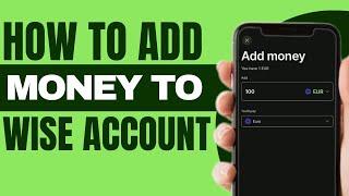 How to Add Money to Wise Account - Full Guide