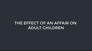 INFIDELITY SERIES The Effect of an Affair on Adult Children - Esther Perel
