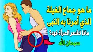 ما هو جماااع الغيلة الذي أحله الرسول ﷺ وأمرنا به وبماذا تشعر المرأة فيه ولماذا يخاف الرجال منه