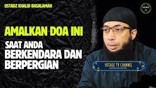 Amalkan Doa Ini Saat Anda Berkendara dan Berpergian - Ustadz Khalid Basalamah