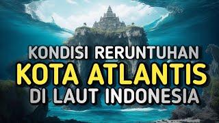 Ilmuwan Syok  Begini Kondisi Bekas Kota Atlantis. Ternyata Beneran di Indonesia 