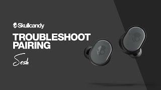 Sesh True Wireless Earbuds  Troubleshoot Pairing  Skullcandy