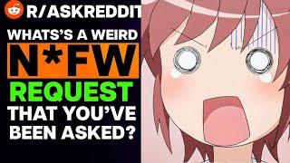 Whats A Weird N*FW Request That Youve Been Asked?