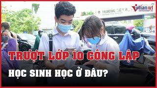 Thi lớp 10 năm 2023 Học sinh Hà Nội trượt lớp 10 công lập sẽ học ở đâu?  Báo VietNamNet