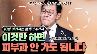 ※10살 어려지는 홈케어 4가지※ 이거 알려주니 환자가 안 와요TT feat.대한피부외과학회 회장