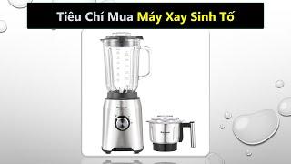 Các tiêu chí chọn mua máy xay sinh tố loại nào tốt