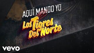 Los Tigres Del Norte - Aquí Mando Yo LETRA