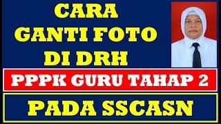 Cara Ganti Foto di DRH PPPK Guru Tahap 2 Pada SSCASN Untuk Pemberkasan Penetapan NIP P3K 2021